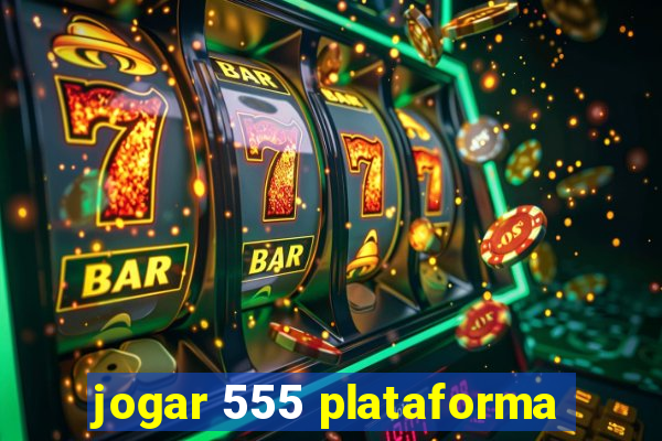 jogar 555 plataforma